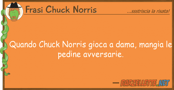 Frasi Chuck Norris quando chuck norris gioca dama, mangia