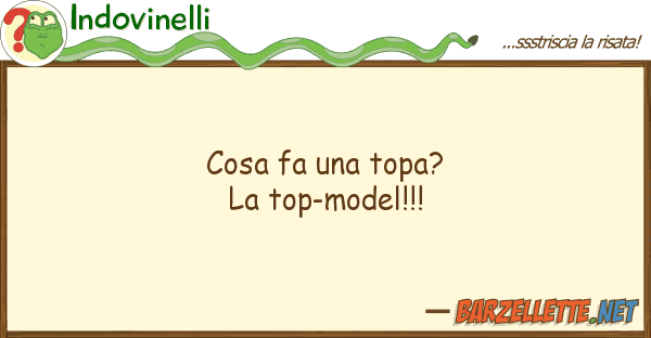 Indovinelli cosa fa topa? top-model!!!