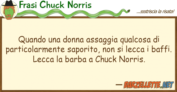 Frasi Chuck Norris quando donna assaggia qualcosa pa