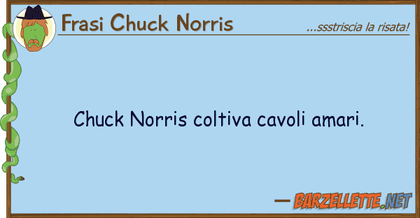 Frasi Chuck Norris chuck norris coltiva cavoli amari.