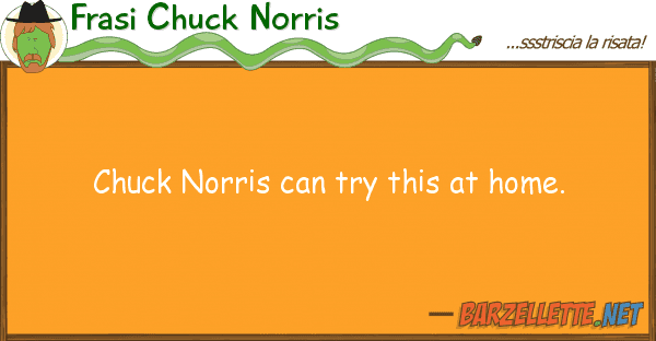 Frasi Chuck Norris chuck norris can try home.