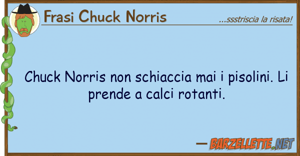 Frasi Chuck Norris chuck norris schiaccia mai pisolin