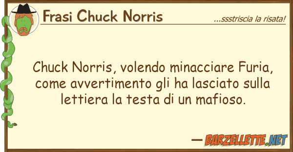 Frasi Chuck Norris chuck norris, volendo minacciare furia,