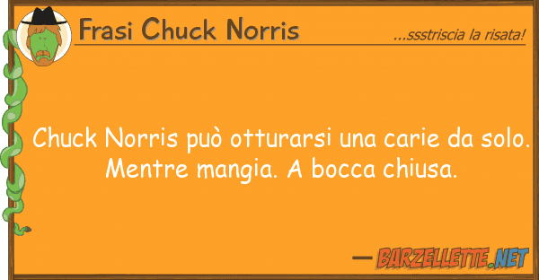 Frasi Chuck Norris chuck norris può otturarsi carie