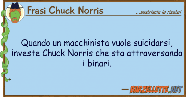 Frasi Chuck Norris quando macchinista vuole suicidarsi,