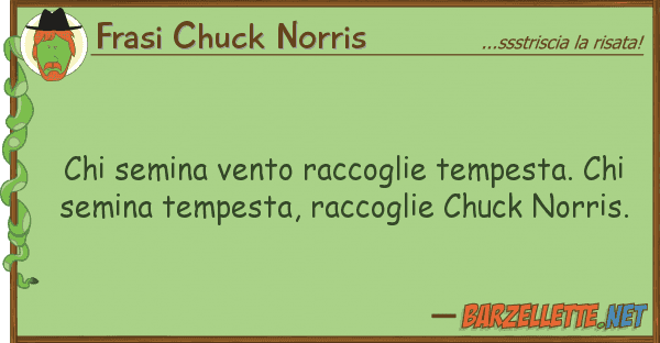 Frasi Chuck Norris semina vento raccoglie tempesta.