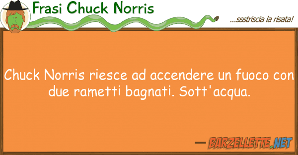 Frasi Chuck Norris chuck norris riesce accendere fuoc