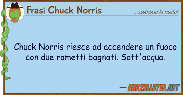 Frasi Chuck Norris chuck norris riesce accendere fuoc