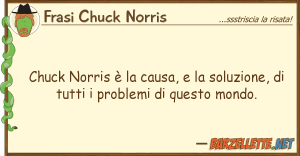 Frasi Chuck Norris chuck norris è causa, soluzione