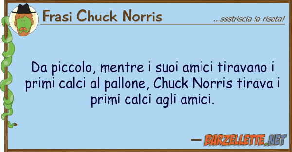 Frasi Chuck Norris piccolo, mentre amici tiravano