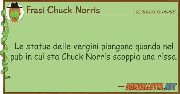 Frasi Chuck Norris statue vergini piangono quando