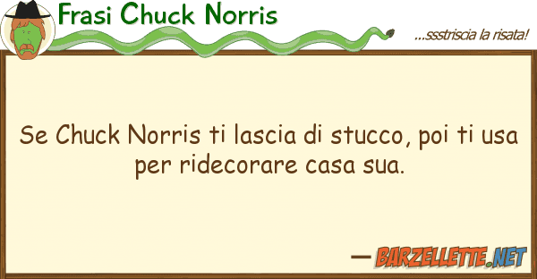 Frasi Chuck Norris chuck norris lascia stucco, poi