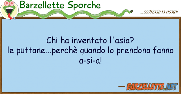 Barzellette Sporche ha inventato l'asia? puttane...pe