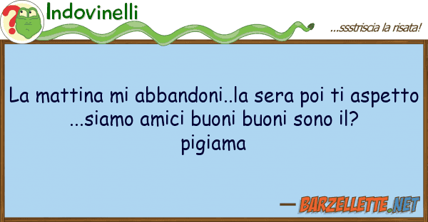 Indovinelli mattina abbandoni..la sera poi