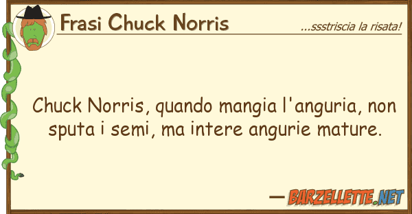 Frasi Chuck Norris chuck norris, quando mangia l'anguria, n