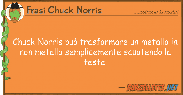 Frasi Chuck Norris chuck norris può trasformare metallo