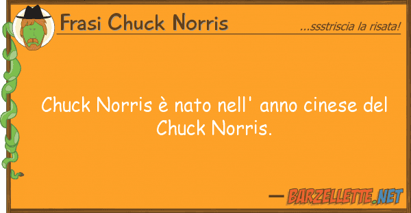 Frasi Chuck Norris chuck norris è nato nell' anno cinese d