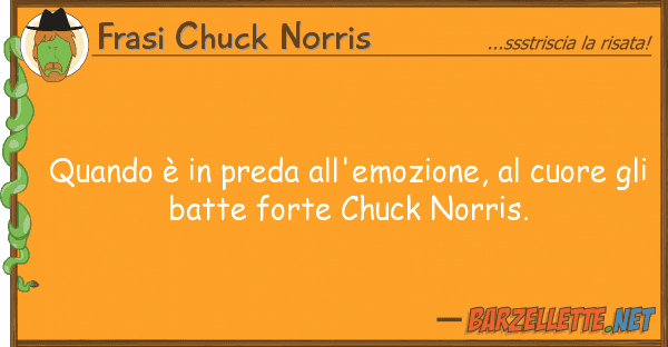Frasi Chuck Norris quando è preda all'emozione, cuor