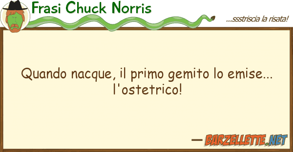 Frasi Chuck Norris quando nacque, primo gemito emise.