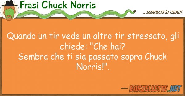 Frasi Chuck Norris quando tir vede altro tir stressat
