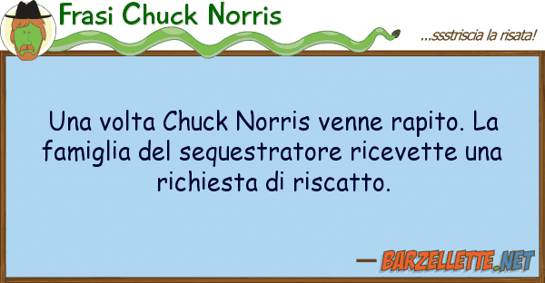Frasi Chuck Norris volta chuck norris venne rapito.