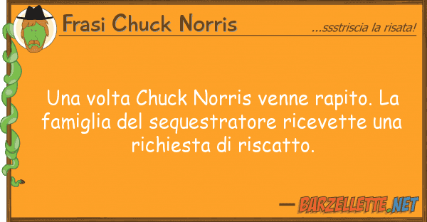 Frasi Chuck Norris volta chuck norris venne rapito.