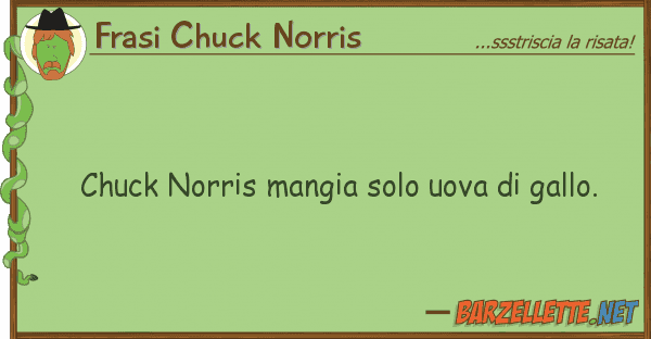 Frasi Chuck Norris chuck norris mangia solo uova gallo.