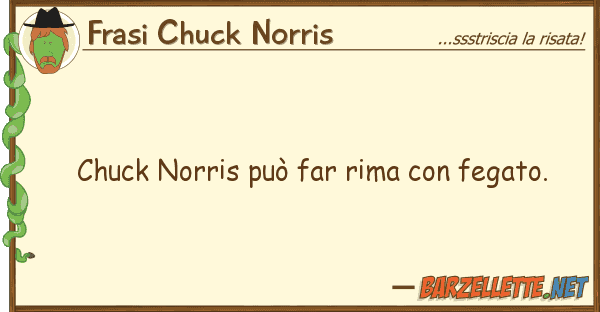 Frasi Chuck Norris chuck norris può far rima fegato.