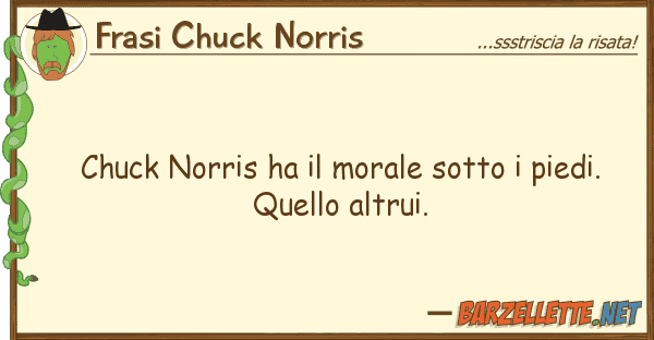 Frasi Chuck Norris chuck norris ha morale sotto piedi.