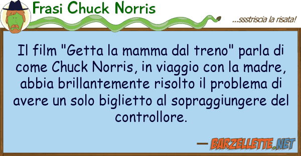 Frasi Chuck Norris film "getta mamma treno" parla