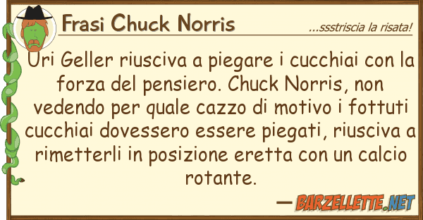 Frasi Chuck Norris uri geller riusciva piegare cucchiai