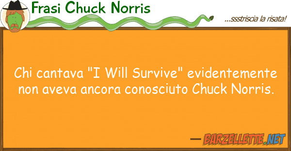Frasi Chuck Norris cantava "i survive" evidentemen