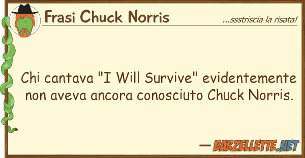 Frasi Chuck Norris cantava "i survive" evidentemen