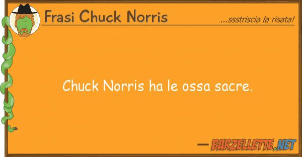 Frasi Chuck Norris chuck norris ha ossa sacre.