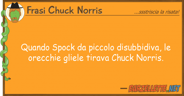 Frasi Chuck Norris quando spock piccolo disubbidiva,