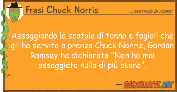 Frasi Chuck Norris assaggiando scatola tonno fagiol