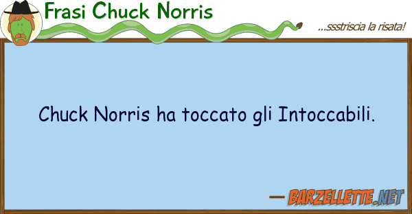 Frasi Chuck Norris chuck norris ha toccato intoccabili.
