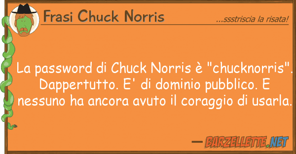 Frasi Chuck Norris password chuck norris è "chucknor