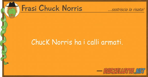 Frasi Chuck Norris chuck norris ha calli armati.