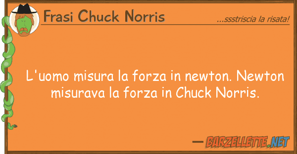 Frasi Chuck Norris l'uomo misura forza newton. newton