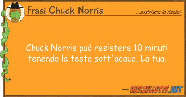 Frasi Chuck Norris chuck norris può resistere 10 minuti te