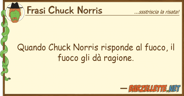 Frasi Chuck Norris quando chuck norris risponde fuoco,