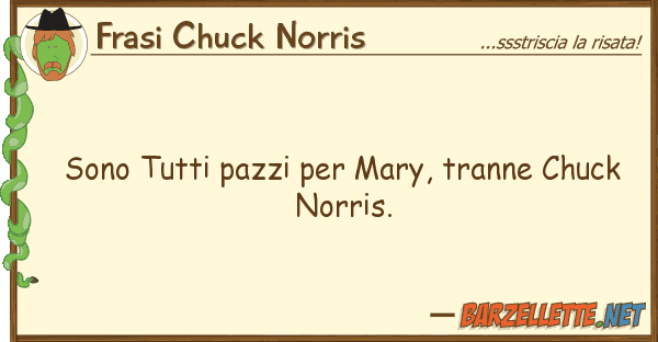 Frasi Chuck Norris sono pazzi mary, tranne chuck