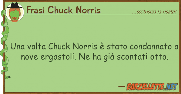 Frasi Chuck Norris volta chuck norris è stato condanna