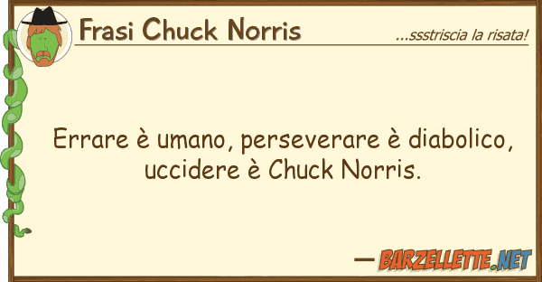 Frasi Chuck Norris errare è umano, perseverare è diabolic