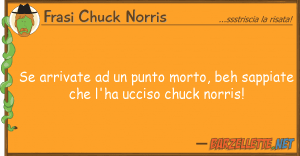 Frasi Chuck Norris arrivate punto morto, beh sappi