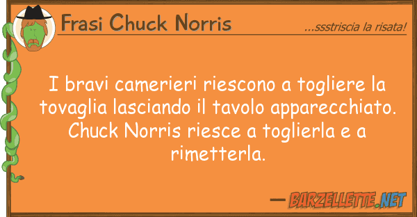 Frasi Chuck Norris bravi camerieri riescono togliere