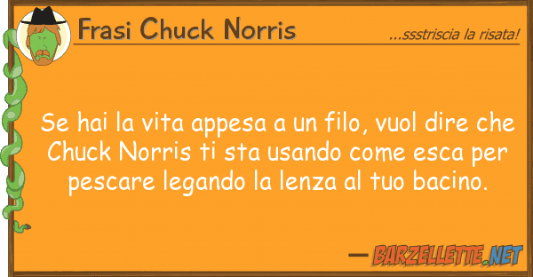 Frasi Chuck Norris hai vita appesa filo, vuol