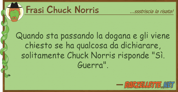 Frasi Chuck Norris quando sta passando dogana vien