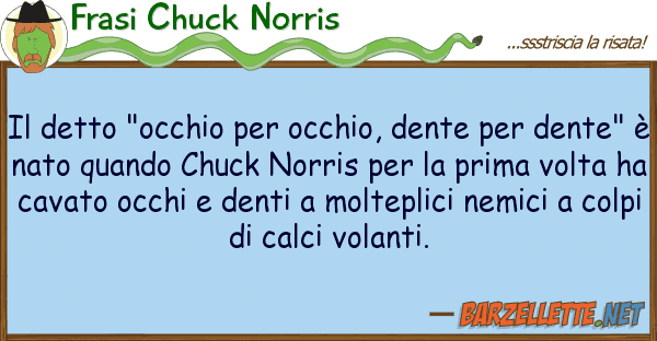 Frasi Chuck Norris detto "occhio occhio, dente d